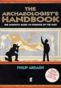 The Archeologists Handbook: the insider's guide to digging up the past