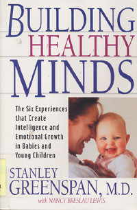 Building Healthy Minds : The Six Experiences that Create Intelligence and Emotional Growth in Babies and Young Children