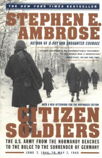 Citizen Soldiers : The U.S. Army From The Normandy Beaches To The Bulge To The Surrender Of Germany, June 7, 1944-May 7, 1945