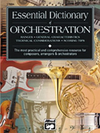 Essential Dictionary of Orchestration: Ranges, General Characteristics, Technical Considerations, Scoring Tips: The Most Practical and Comprehensive Resource for Composers, Arrangers & Orchestrators