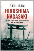 Hiroshima Nagasaki : The Real Story Of The Atomic Bombings And Their Aftermath