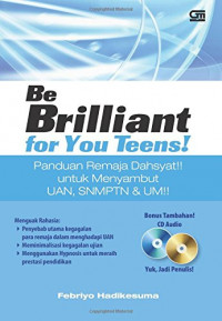 Be Brilliant For You Teens!: Panduan Remaja Dahsyat!! untuk Menyambut UAN, SNMPTN & UM!!