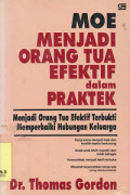 MOE, Menjadi Orang Tua Efektif Dalam Praktek : Menjadi Orang Tua Efektif Terbukti Memperbaiki Hubungan Keluarga