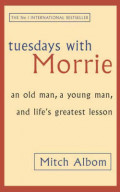 Tuesdays with Morrie: An Old Man, A Young Man, And Life's Greatest Lesson