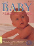 Your Baby A Medical Advisor: a practical guide to the common disease and disorders of childhood