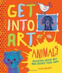 Get Into Art Animals: Enjoy Great Art--Then Create Your Own!