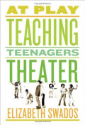 At Play : Teaching Teenagers Theater