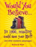 Would You Believe.. in 1400, reading could save your life?! and other academic advantages