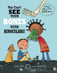 You Can't See Your bones with Binoculars : A Guide to Your 206 Bones