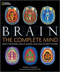 Brain The Complete Mind : How It Develops, How It works, and How To Keep It Sharp