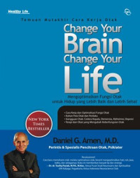 Change Your Brain Change Your Life : Mengoptimalkan Fungsi Otak Untuk Hidup yang Lebih Baik dan Lebih Sehat