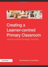 Creating A Learner-centred Primary Classroom: Learner-centred Strategic Teaching