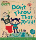 Don't Throw That Away!: A Lift-the-Flap Book about Recycling and Reusing