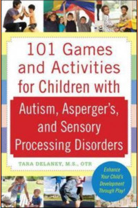 101 Games and Activities for Children with Autism, Asperger's and Sensory Processing Disorders