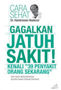 Gagalkan Jatuh Sakit! Kenali 39 Penyakit Orang Sekarang : Kiat Hidup Berdampingan Damai dengan Penyakit