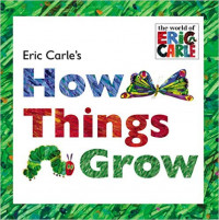 Eric Carle's How Things Grow