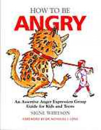 How to be Angry : an Assertive Anger Expression Group Guide for Kids and Teens