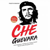 Che Guevara: Kisah Legendaris, Idealisme dan Catatan-catatan Revolusi yang Menggugah Dunia