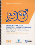 Proses Belajar Aktif Kesehatan Reproduksi Remaja: Bahan Pegangan untuk Memfasilitasi Kegiatan Belajar Aktif untuk Anak&Remaja Usia 10-14 tahun