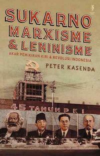 Sukarno Marxisme & Leninisme : Akar Pemikiran Kiri dan Revolusi Indonesia