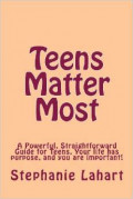 Teens Matter Most: A Powerful, Straightforward Guide for Teens. Your life has purpose, and you are important!