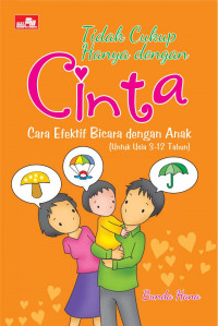 Tidak Cukup Hanya Dengan Cinta Cara Efektif Bicara dengan Anak