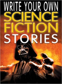 Write Your Own Science Fction Stories ; a step-by-step guide to story-writing