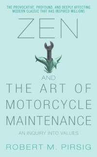 Zen And The Art of Motorcycle Maintenance : An Inquiry Into Values